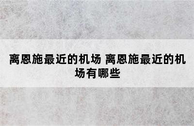 离恩施最近的机场 离恩施最近的机场有哪些